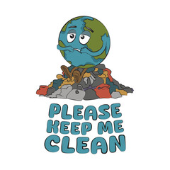 Quote Please keep me clean. Earth Day. Save the planet. Sad earth globe sitting on a pile of trash. Air, water, Land pollution. Vector illustration clip art, doodle isolated on white background.