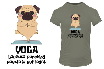 Cute pug dog in a peaceful yoga posture with a quote yoga because punching people is not legal. Funny vector illustration for tshirt, website, clip art, poster and print on demand merchandise.