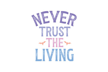 Never trust the living , funny Halloween SVG T shirt design