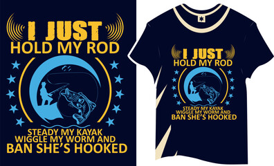 I just hold my rod steady my kayak wiggle my worm and ban she’s hookedt shirt design