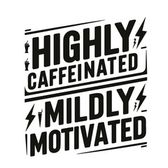 Highly caffeinated mildly motivated text design illustration