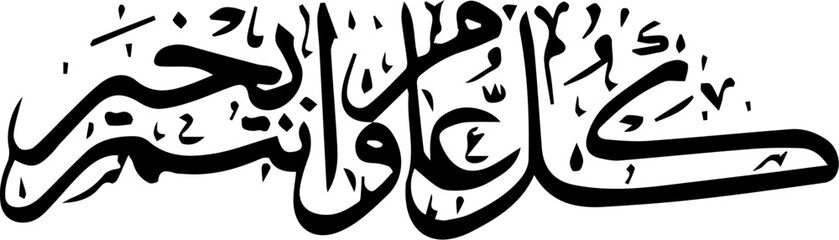 Arabic and Islamic calligraphy of Kullu Aam Wa Antum Bikhair in Thuluth script. Translation: “Wishing You Blessings Throughout The Year”