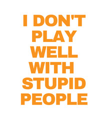 T-Shirt Design i don't play well with stupid people © Taro