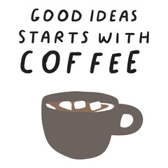 Handwriting phrase - good ideas starts with coffee. Hand drawn illustration on white background.