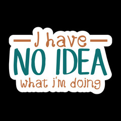 I Have No Idea What I’m Doing