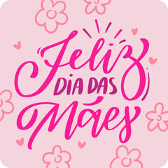 Feliz dia das mães. Happy mother's day in brazilian portuguese. Modern hand Lettering. vector.