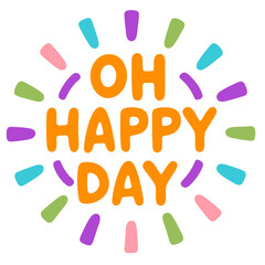 Oh happy day, colorful text with exclamation marks and abstract shapes around it