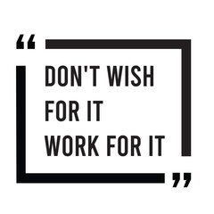 Don't wish for it, work for it, inspirational design quote, motivational quotes, typography illustration lettering quotes