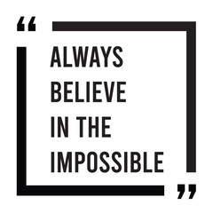 Always believe in the impossible inspirational design quote, motivational quotes, typography illustration lettering quotes