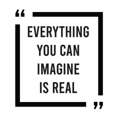 Everything you can imagine is real inspirational design quote, motivational quotes, typography illustration lettering quotes