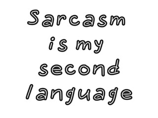 Sarcasm is my second language