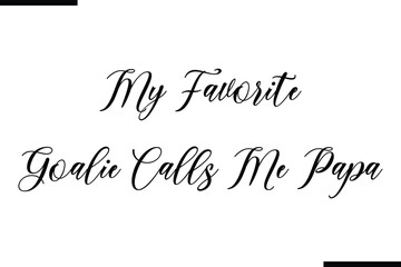 Modern Text Typography Quote My Favorite Goalie Calls Me Pap