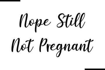 Nope Still Not Pregnant Modern Text Typography Quote