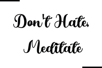 Don't Hate, Meditate Modern Text Typography Quote