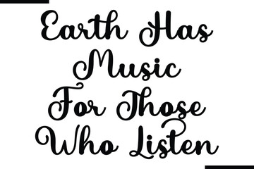 Earth Has Music For Those Who Listen Modern Text Typography Quote