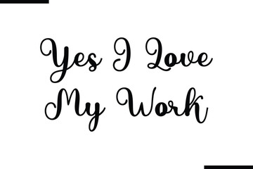 Obraz premium Yes I Love My Work Text Typography Saying on White Background