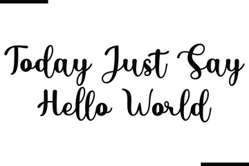 Stylish Typography Text Saying  Today Just Say Hello World