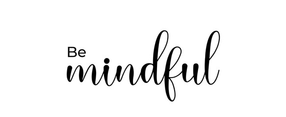 Be mindful handwritten slogan on white background. Brush calligraphy banner. Illustration quote for banner, card or t-shirt print design. Message inspiration.