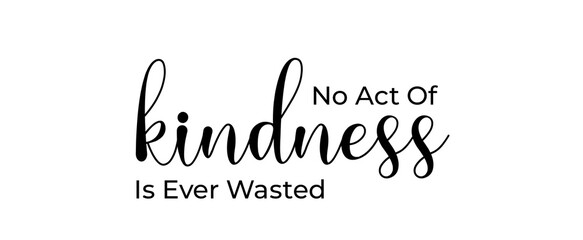 No act of kindness is ever wasted handwritten slogan on white background. Brush calligraphy banner. Illustration quote for banner, card or t-shirt print design. Message inspiration.