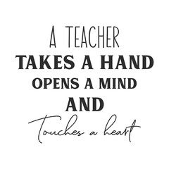 A teacher takes a hand opens a mind and touches a heart slogan inscription. Teacher vector quote. Illustration for prints on t-shirts and bags, posters, cards. Isolated on white background.