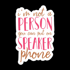 I’m Not A Person You Can Put On Speaker Phone