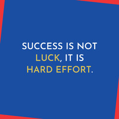 Success is not luck, it is hard effort. 
