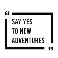 Say yes to new adventures inspirational design quote, motivational quotes, typography illustration lettering quotes