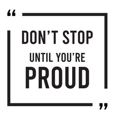 Don't stop until you're proud inspirational design quote, motivational quotes, typography illustration lettering quotes