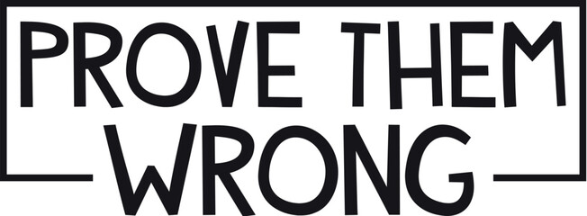 Prove them wrong