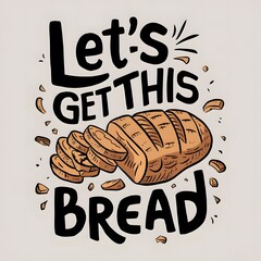 A vibrant and playful t-shirt design with the phrase Let's Get This Bread written in a casual, hand-drawn font.