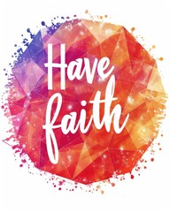 Have faith - modern calligraphy lettering text on grunge triangular styled watercolor splash background