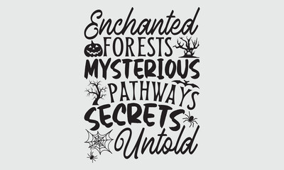 Enchanted Forests Mysterious Pathways Secrets Untold, Halloween T-shirt design with hand drawn lettering and calligraphy, Simple yet striking illustration for spooky apparel, stickers, mugs, posters, 