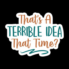 That’s A Terrible Idea That Time