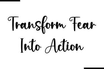 Transform Fear Into Action Saying Typography Text Art