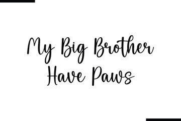 Saying Typography Text Art My Big Brother Have Paws