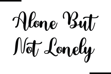 Alone But Not Lonely. Saying Typography Text Art