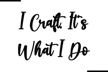 Obraz premium I Craft. It's What I Do Saying Typography Text Art