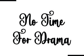 No Time For Drama Saying Typography Text Art