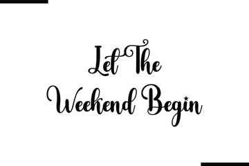 Let The Weekend Begin Beautiful Typography Text Quote 