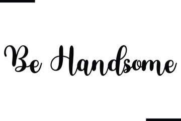 Be Handsome Beautiful Typography Text Quote 