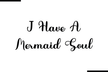 I Have A Mermaid Soul Modern Black Text Typography