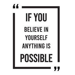 If you believe in yourself anything is possible inspirational design quote, motivational quotes, typography illustration lettering quotes