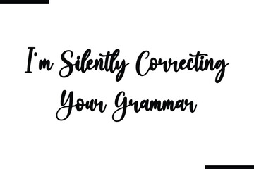 Calligraphy Black Text I'm Silently Correcting Your Grammar.