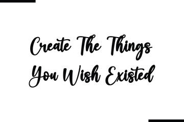 Calligraphy Black Text Create The Things You Wish Existed