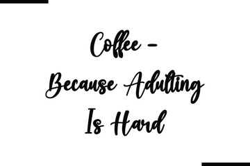 Coffee - Because Adulting Is Hard Calligraphy Black Text