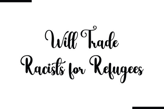Will Trade Racists for Refugee Calligraphy Black Text