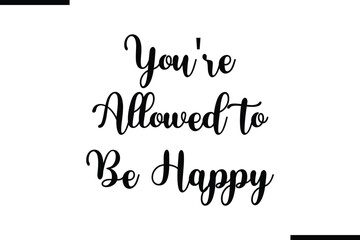 You're allowed to Be Happy Calligraphy Black Text
