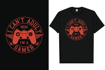 I can't adult now i'm a gamer graphics tshirt design