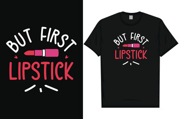 But first lipstick makeup lipsticks typography tshirt design