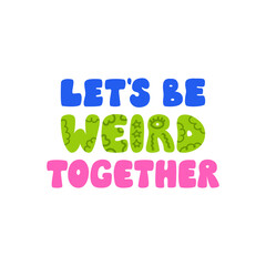 Fototapeta premium Let's be weird together quote on isolated background. Vector flat illustration of lettering in retro groovy style. Quirky positive inscription